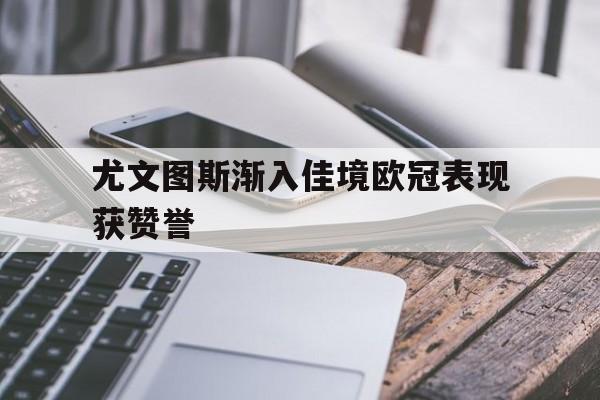 尤文图斯渐入佳境欧冠表现获赞誉